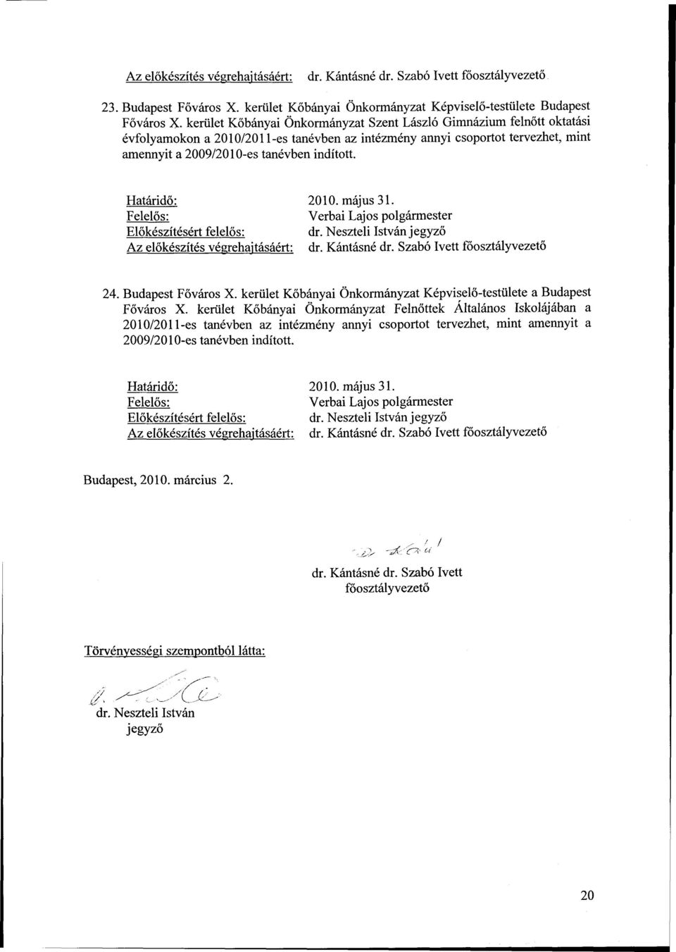 Határidő: 2010. május 31. Előkészítésért felelős: dr. Neszteli István jegyző Az előkészítés végrehajtásáért: dr. Kántásné dr. Szabó Ivett főosztályvezető 24. Budapest Főváros X.