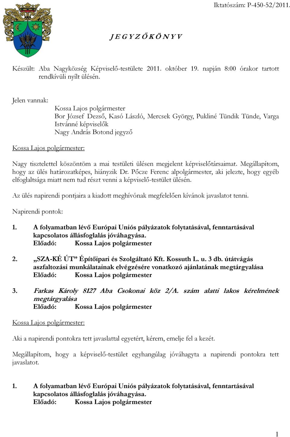 képviselőtársaimat. Megállapítom, hogy az ülés határozatképes, hiányzik Dr. Pőcze Ferenc alpolgármester, aki jelezte, hogy egyéb elfoglaltsága miatt nem tud részt venni a képviselő-testület ülésén.