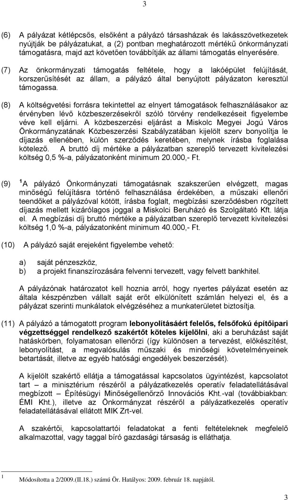 (7) Az önkormányzati támogatás feltétele, hogy a lakóépület felújítását, korszerűsítését az állam, a pályázó által benyújtott pályázaton keresztül támogassa.