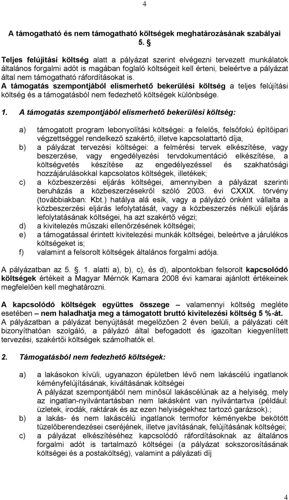 ráfordításokat is. A támogatás szempontjából elismerhető bekerülési költség a teljes felújítási költség és a támogatásból nem fedezhető költségek különbsége. 1.