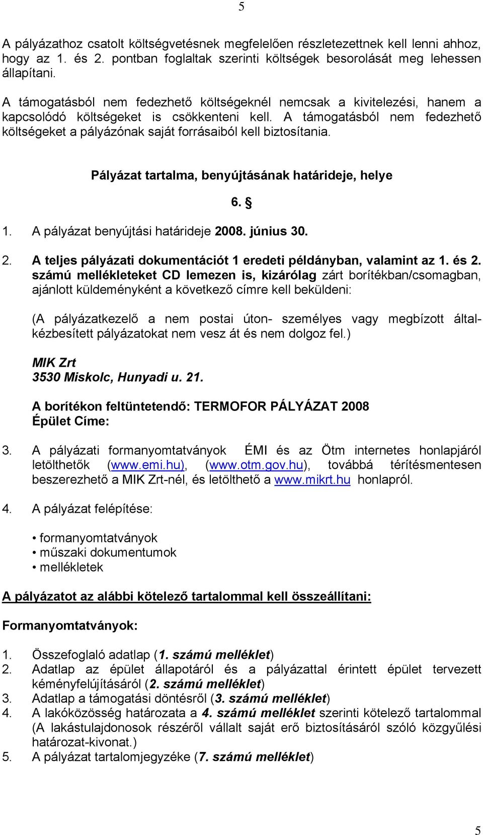 A támogatásból nem fedezhető költségeket a pályázónak saját forrásaiból kell biztosítania. Pályázat tartalma, benyújtásának határideje, helye 6. 1. A pályázat benyújtási határideje 20