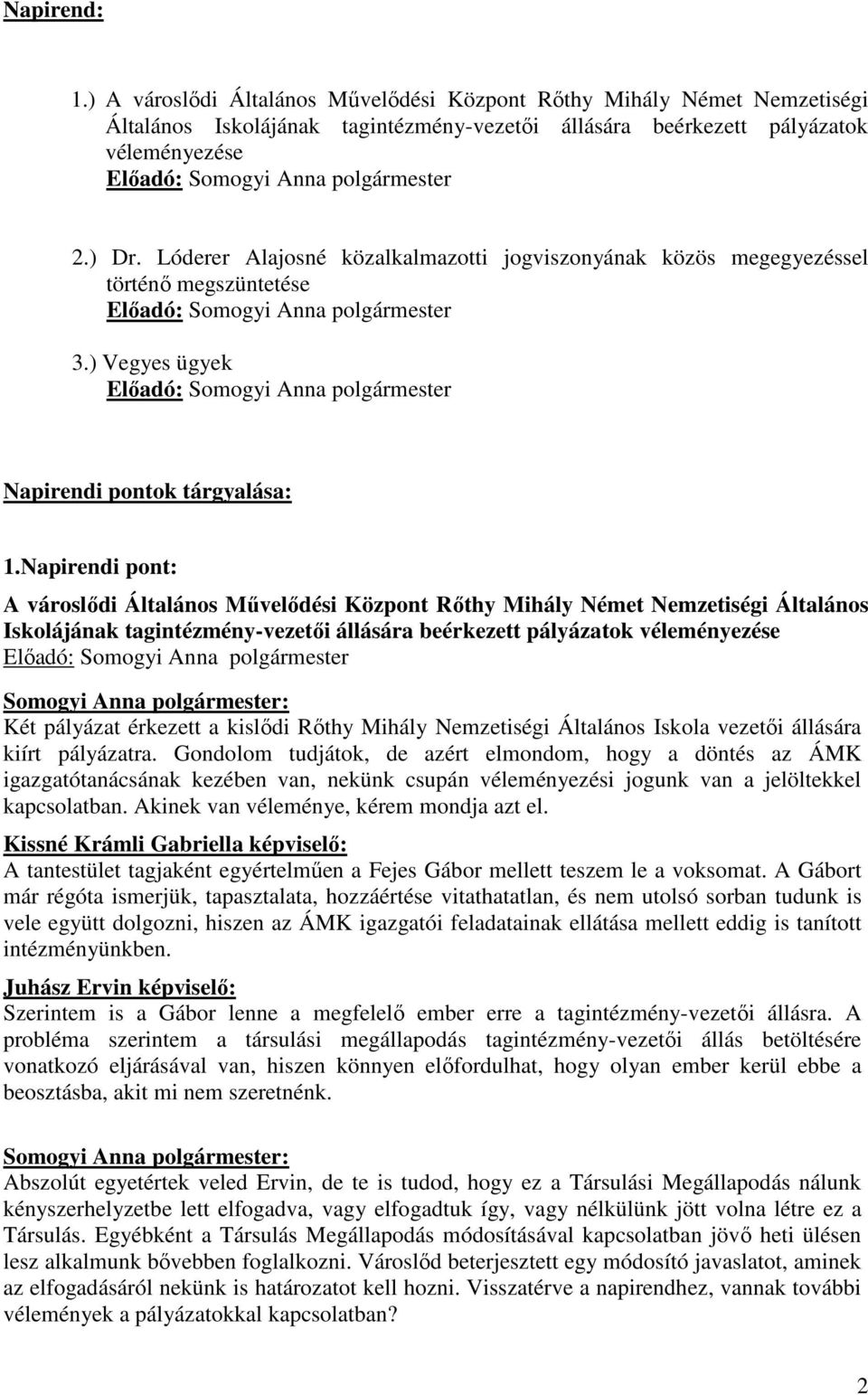 Napirendi pont: A városlıdi Általános Mővelıdési Központ Rıthy Mihály Német Nemzetiségi Általános Iskolájának tagintézmény-vezetıi állására beérkezett pályázatok véleményezése Két pályázat érkezett a