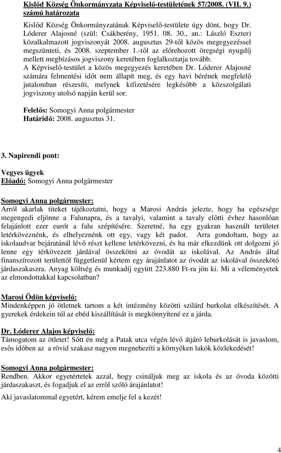 -tıl az elırehozott öregségi nyugdíj mellett megbízásos jogviszony keretében foglalkoztatja tovább. A Képviselı-testület a közös megegyezés keretében Dr.