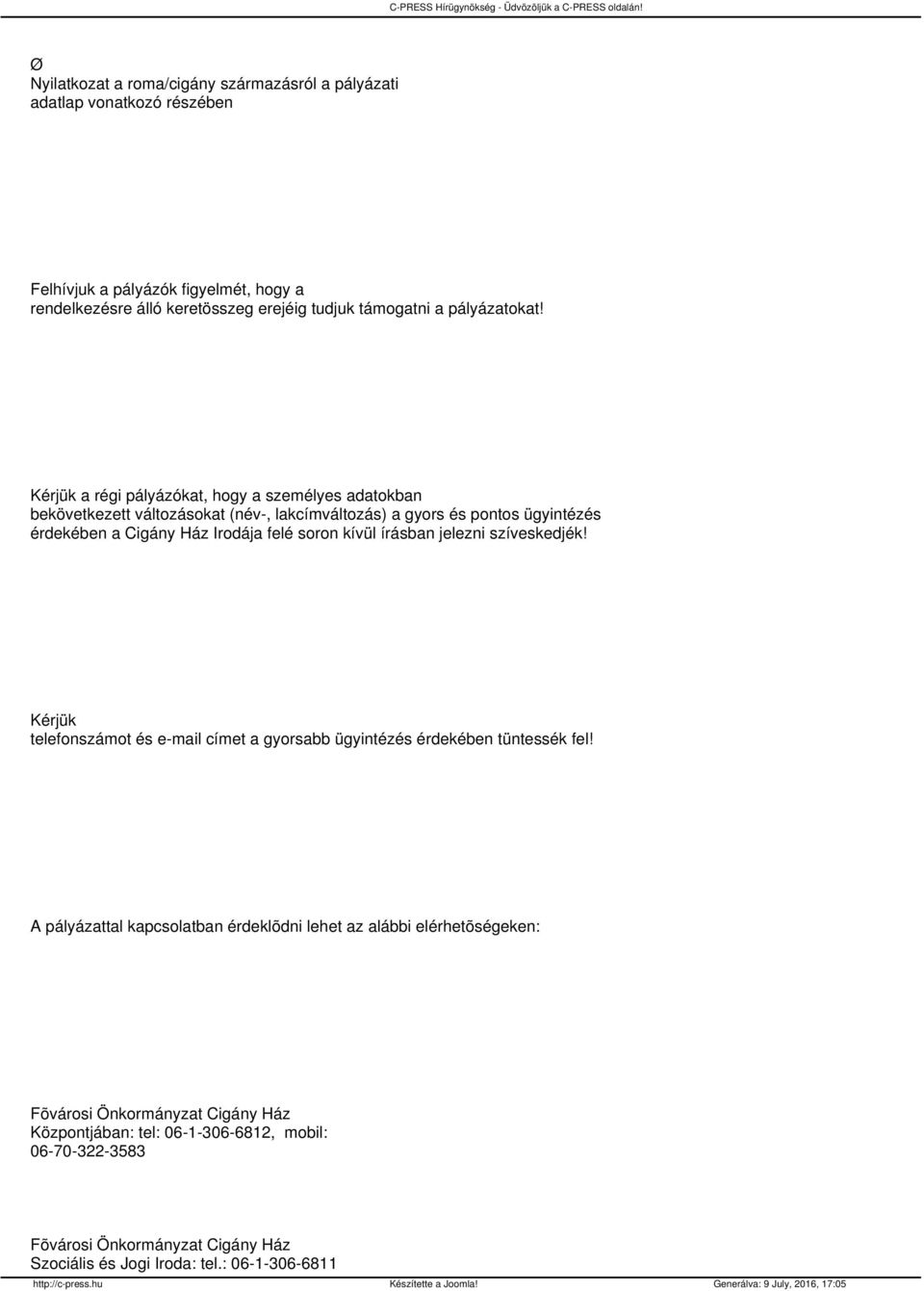 Kérjük a régi pályázókat, hogy a személyes adatokban bekövetkezett változásokat (név, lakcímváltozás) a gyors és pontos ügyintézés érdekében a Cigány Ház Irodája felé soron kívül írásban jelezni