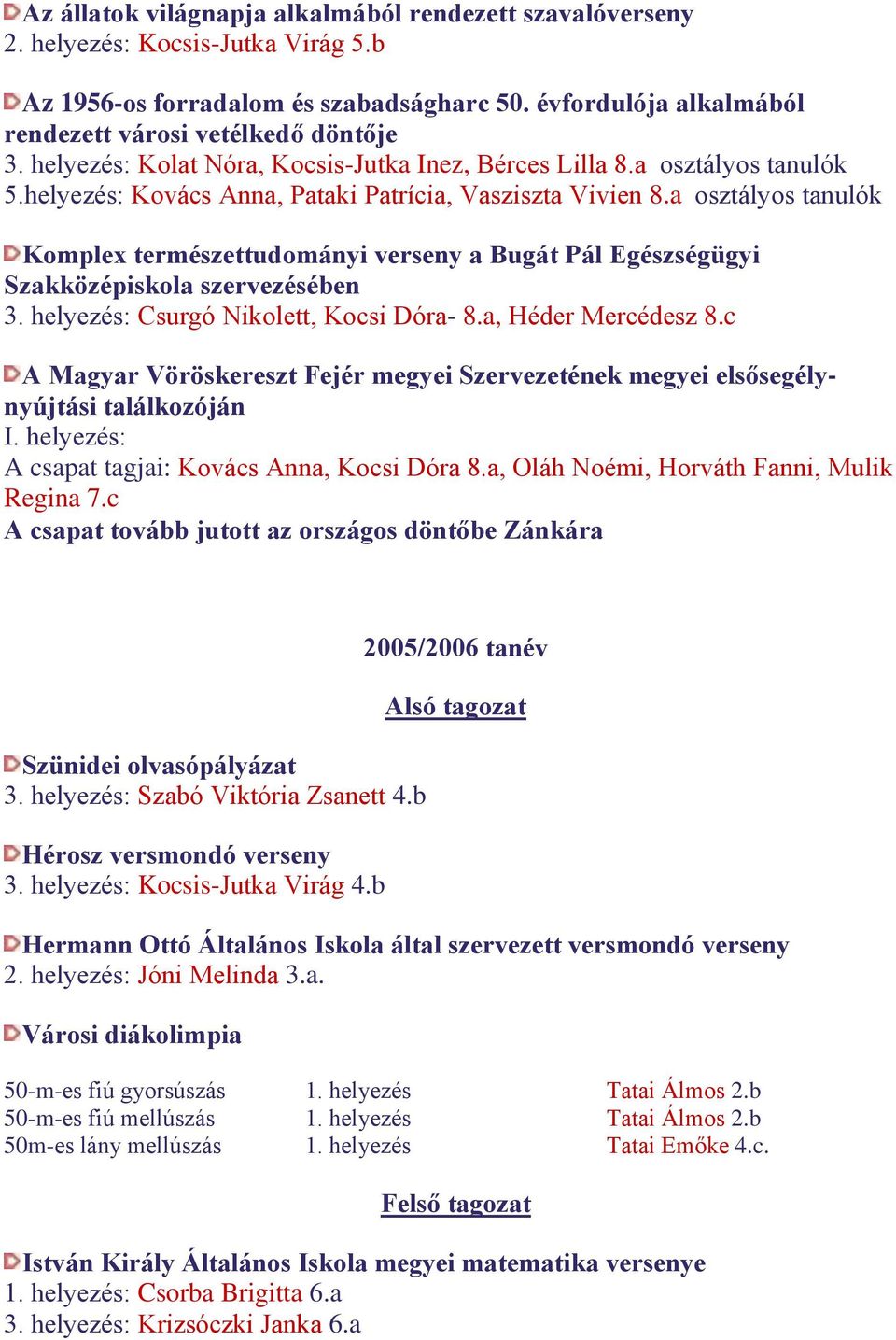 a osztályos tanulók Komplex természettudományi verseny a Bugát Pál Egészségügyi Szakközépiskola szervezésében 3. helyezés: Csurgó Nikolett, Kocsi Dóra- 8.a, Héder Mercédesz 8.