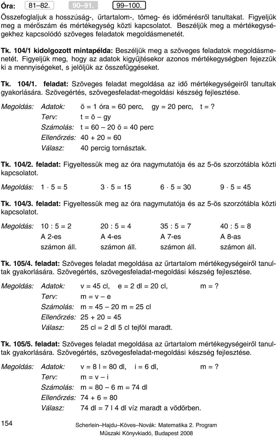 Figyelj k meg, hogy az adatok kigy jt sekor azonos m rt kegys gben fejezz k ki a mennyis geket, s jel lj k az sszef gg seket. Tk. 104/1.