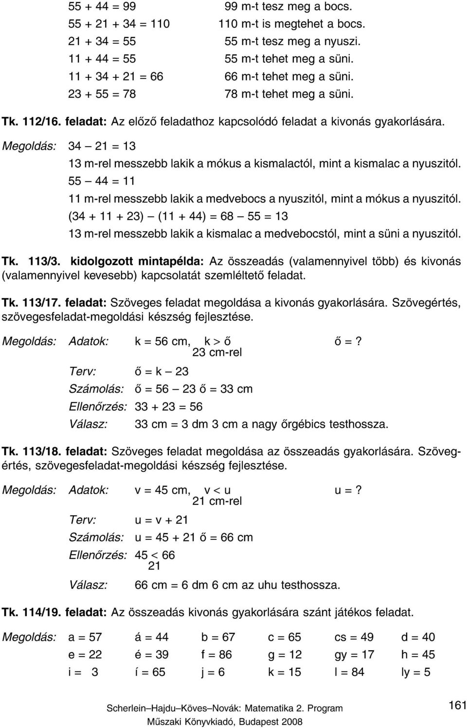 34 { 21 = 13 13 m-rel messzebb lakik a m kus a kismalact l, mint a kismalac a nyuszit l. 55 { 44 = 11 11 m-rel messzebb lakik a medvebocs a nyuszit l, mint a m kus a nyuszit l.