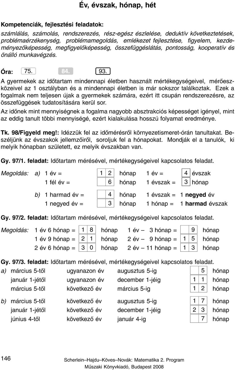 A gyermekek az id tartam mindennapi letben haszn lt m rt kegys geivel, m r eszk zeivel az 1 oszt lyban s a mindennapi letben is m r sokszor tal lkoztak.