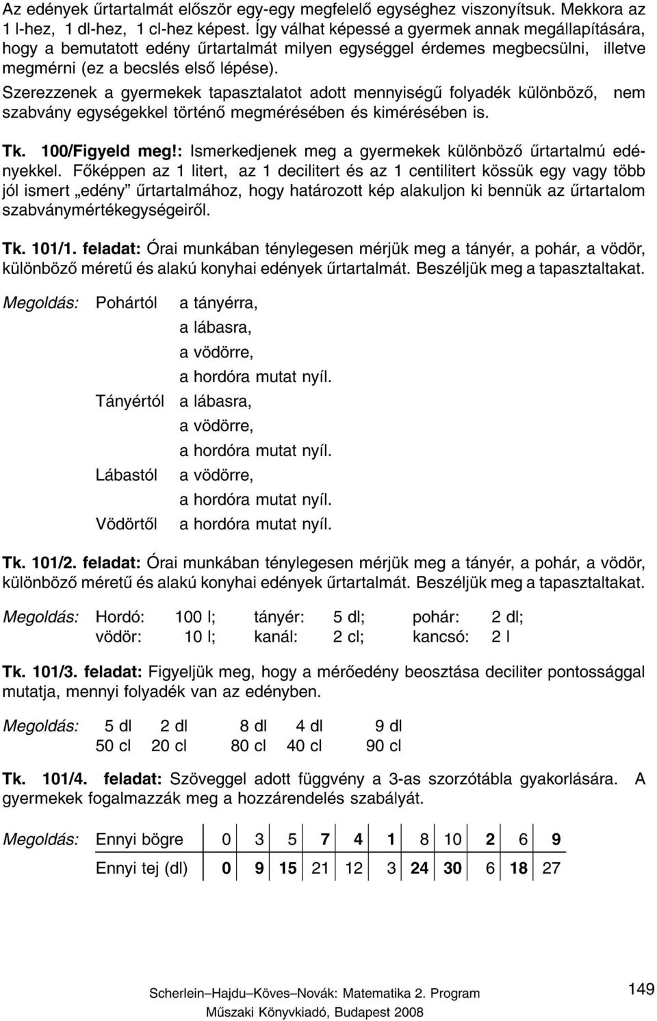 Szerezzenek a gyermekek tapasztalatot adott mennyis g folyad k k l nb z, szabv ny egys gekkel t rt n megm r s ben s kim r s ben is. nem Tk. 100/Figyeld meg!