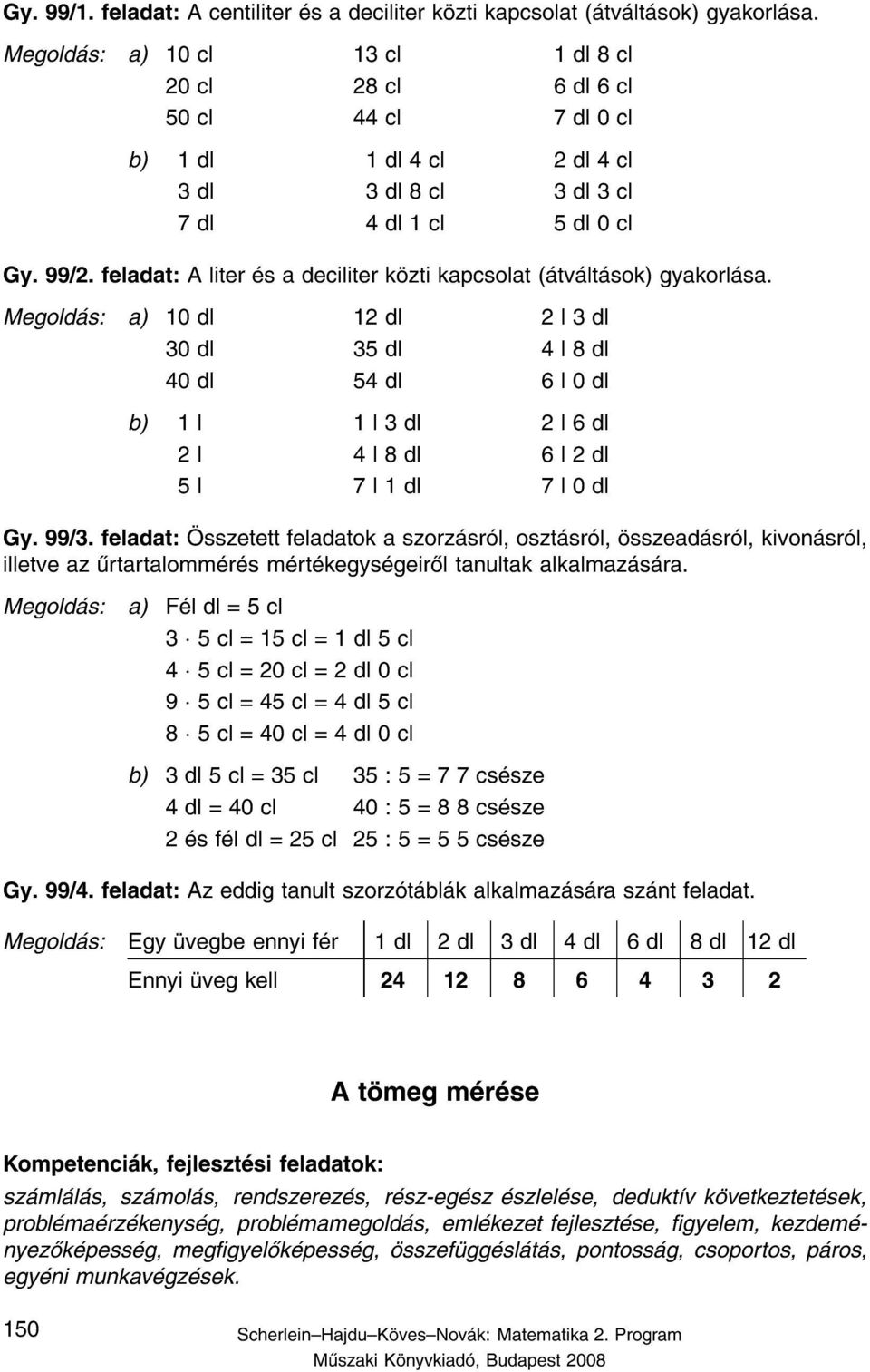 a) 10 dl 12 dl 2l3dl 30 dl 35 dl 4l8dl 40 dl 54 dl 6l0dl b) 1l 1l3dl 2l6dl 2l 4l8dl 6l2dl 5l 7l1dl 7l0dl Gy. 99/3.