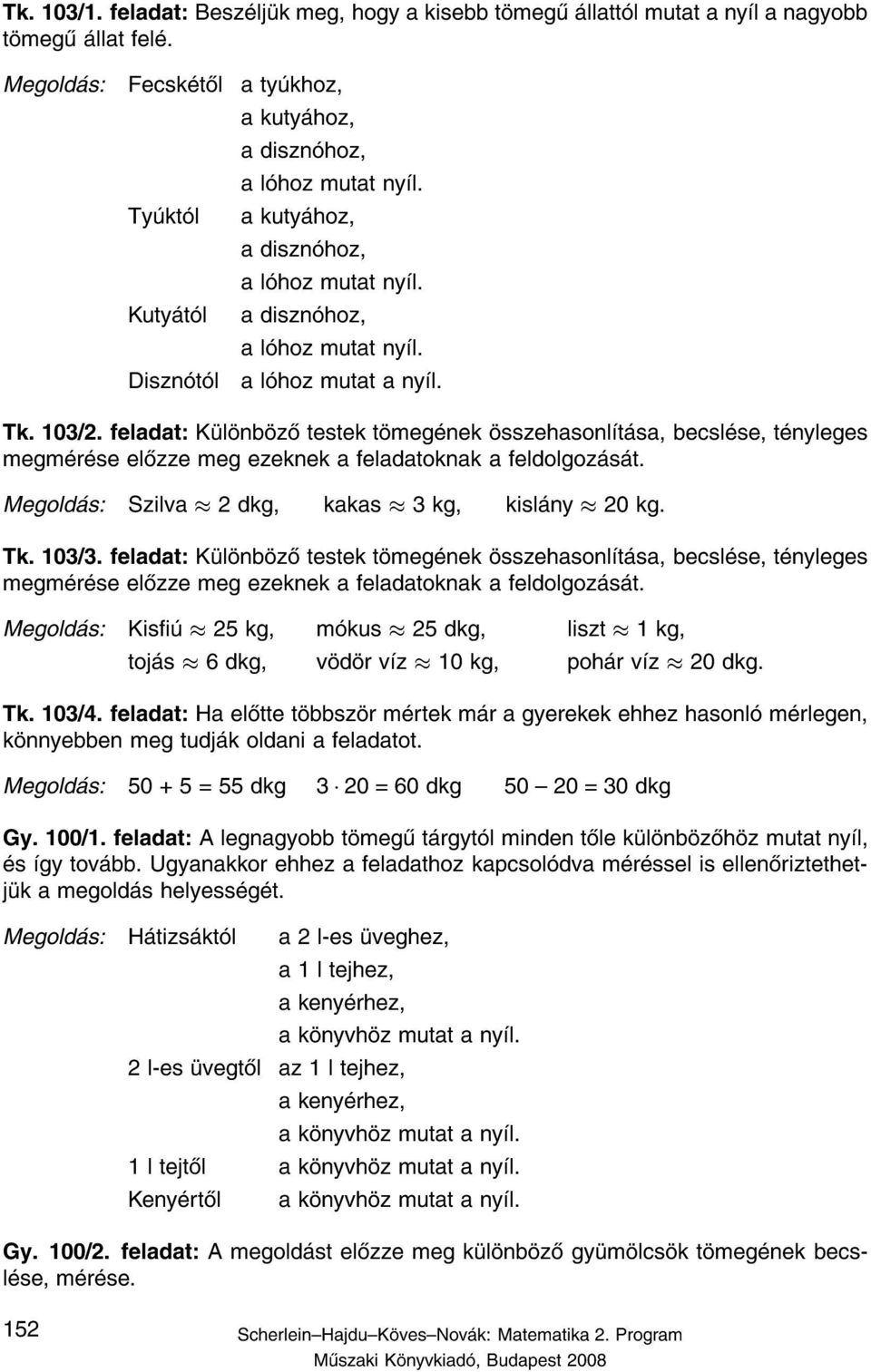 feladat: K l nb z testek t meg nek sszehasonl t sa, becsl se, t nyleges megm r se el zze megezeknek a feladatoknak a feldolgoz s t. Szilva 2 dkg, kakas 3kg, kisl ny 20 kg. Tk. 103/3.