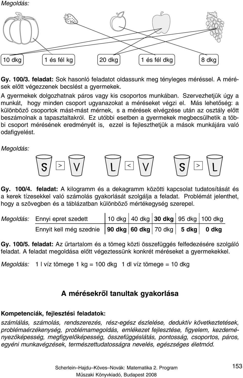 M s lehet s g: a k l nb z csoportok m st-m st m rnek, s a m r sek elv gz se ut n az oszt ly el tt besz molnak a tapasztaltakr l.