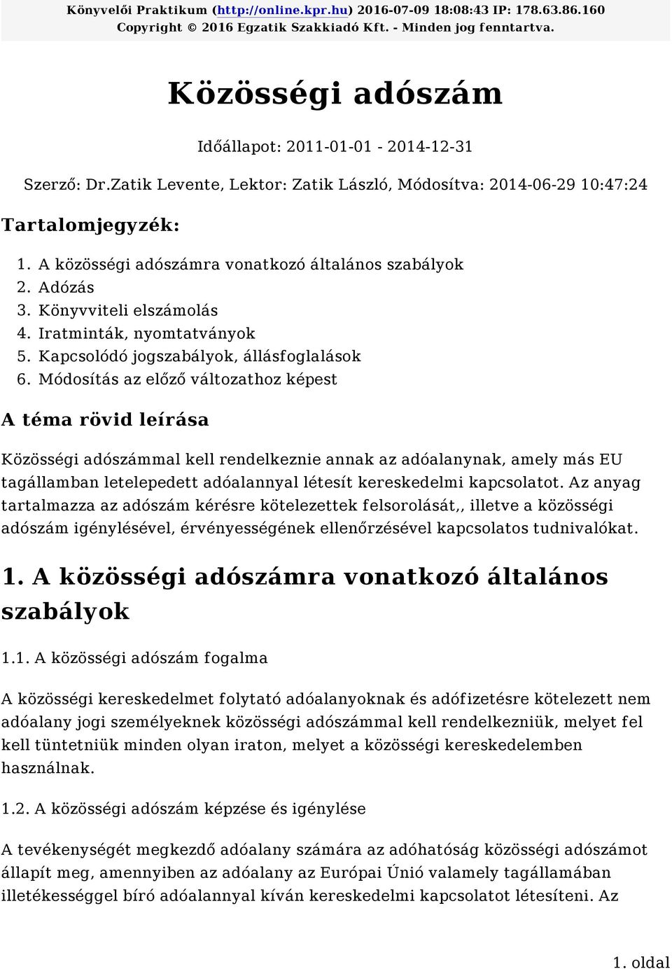 Módosítás az előző változathoz képest A téma rövid leírása Közösségi adószámmal kell rendelkeznie annak az adóalanynak, amely más EU tagállamban letelepedett adóalannyal létesít kereskedelmi