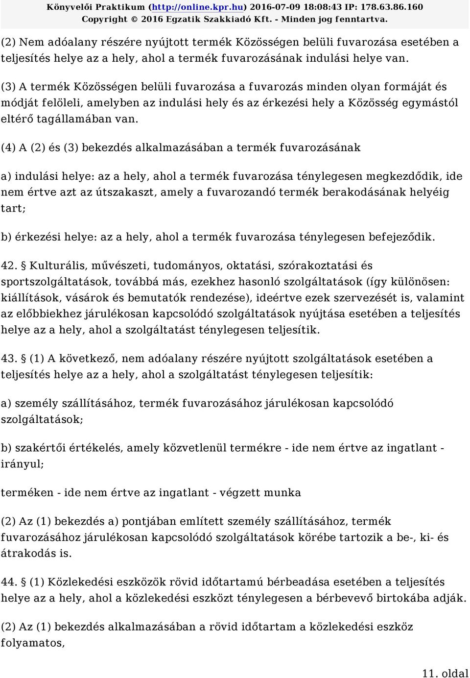 (4) A (2) és (3) bekezdés alkalmazásában a termék fuvarozásának a) indulási helye: az a hely, ahol a termék fuvarozása ténylegesen megkezdődik, ide nem értve azt az útszakaszt, amely a fuvarozandó