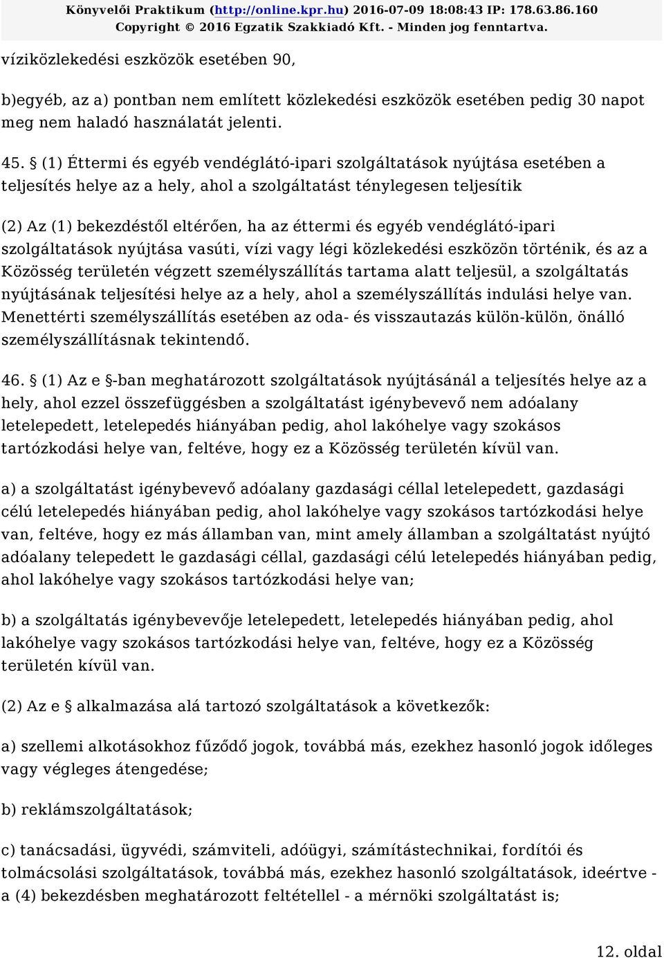 egyéb vendéglátó-ipari szolgáltatások nyújtása vasúti, vízi vagy légi közlekedési eszközön történik, és az a Közösség területén végzett személyszállítás tartama alatt teljesül, a szolgáltatás