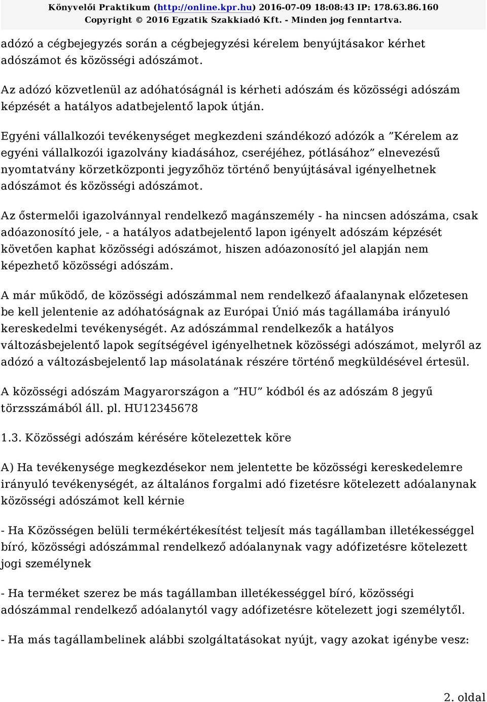 Egyéni vállalkozói tevékenységet megkezdeni szándékozó adózók a Kérelem az egyéni vállalkozói igazolvány kiadásához, cseréjéhez, pótlásához elnevezésű nyomtatvány körzetközponti jegyzőhöz történő