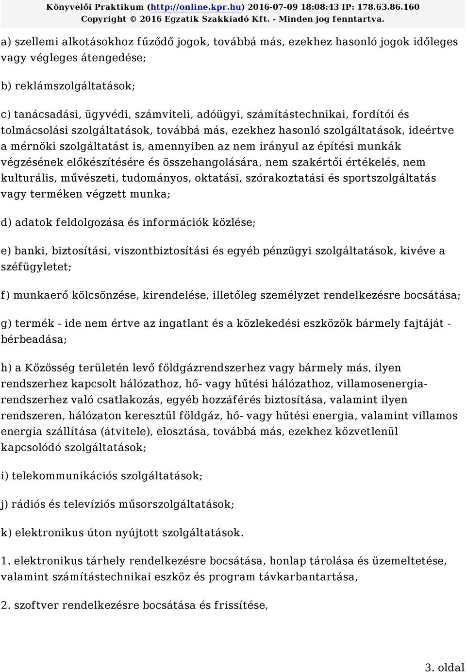 összehangolására, nem szakértői értékelés, nem kulturális, művészeti, tudományos, oktatási, szórakoztatási és sportszolgáltatás vagy terméken végzett munka; d) adatok feldolgozása és információk