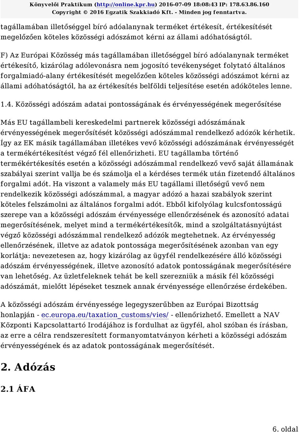 megelőzően köteles közösségi adószámot kérni az állami adóhatóságtól, ha az értékesítés belföldi teljesítése esetén adóköteles lenne. 1.4.