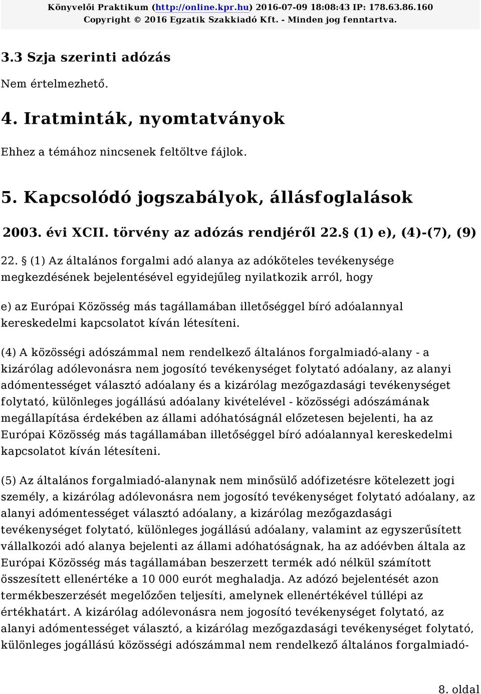 (1) Az általános forgalmi adó alanya az adóköteles tevékenysége megkezdésének bejelentésével egyidejűleg nyilatkozik arról, hogy e) az Európai Közösség más tagállamában illetőséggel bíró adóalannyal