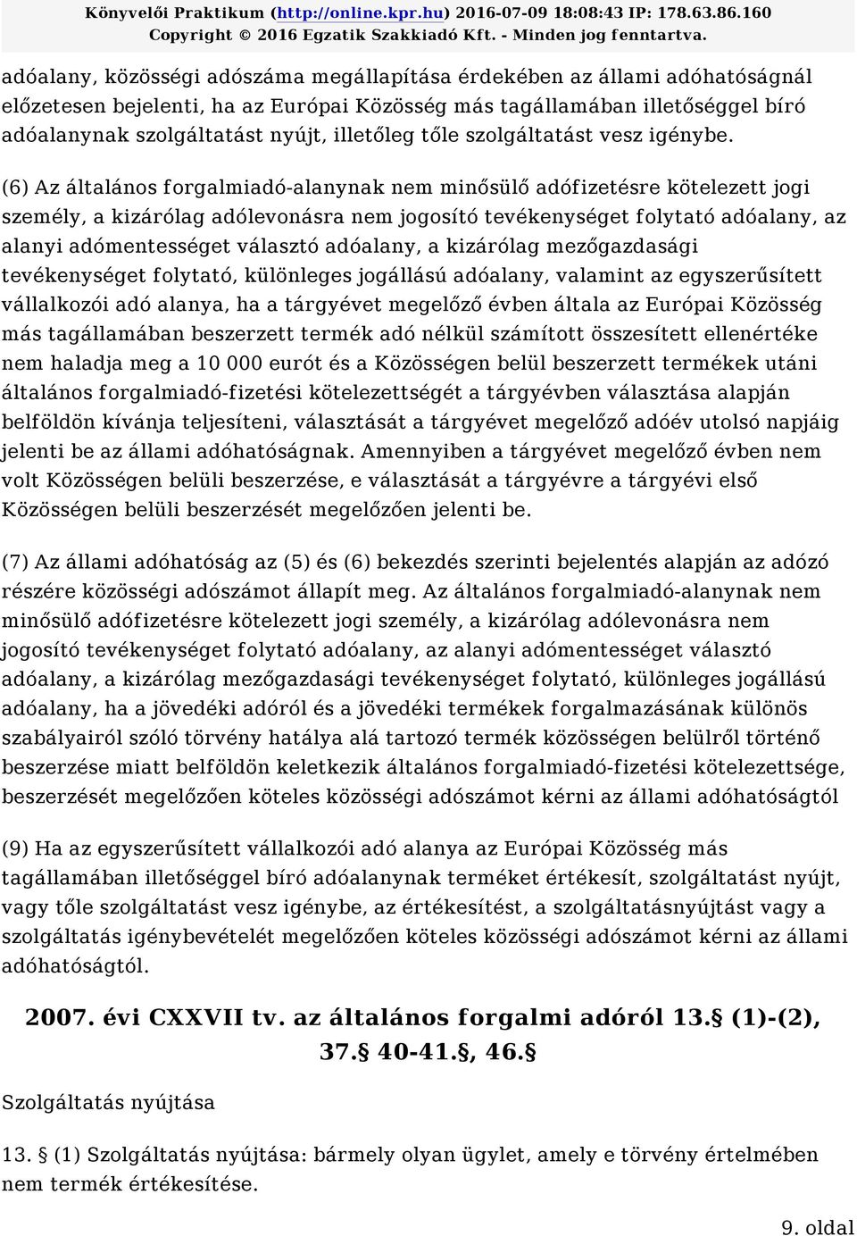 (6) Az általános forgalmiadó-alanynak nem minősülő adófizetésre kötelezett jogi személy, a kizárólag adólevonásra nem jogosító tevékenységet folytató adóalany, az alanyi adómentességet választó