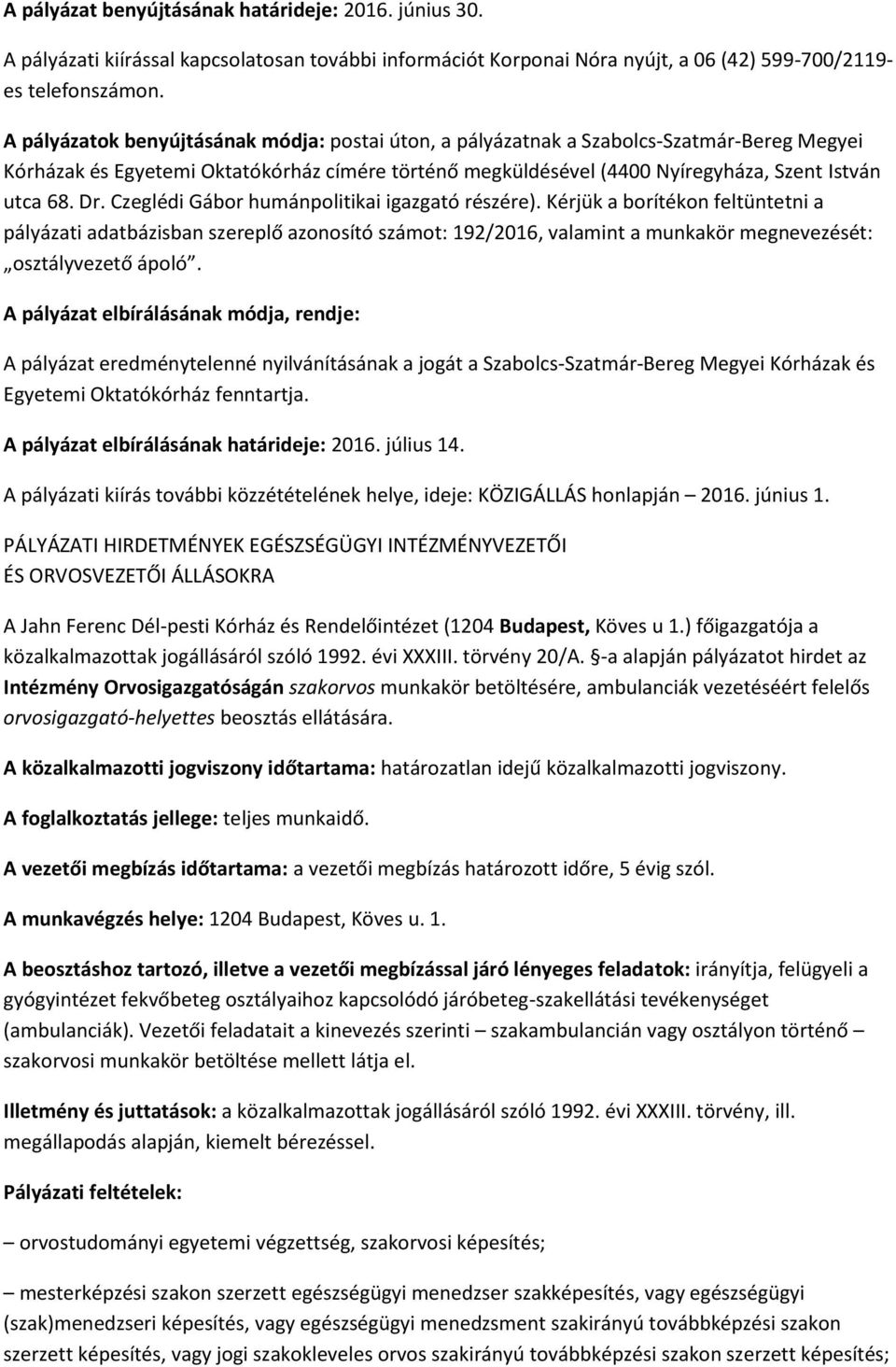 Czeglédi Gábor humánpolitikai igazgató részére). Kérjük a borítékon feltüntetni a pályázati adatbázisban szereplő azonosító számot: 192/2016, valamint a munkakör megnevezését: osztályvezető ápoló.