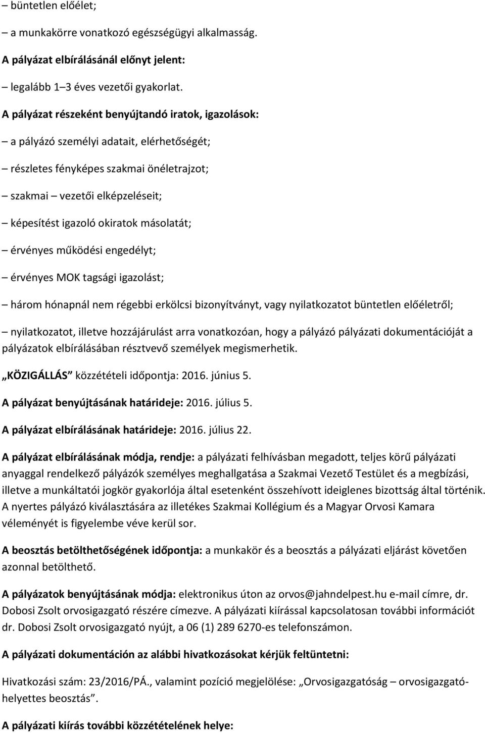 másolatát; érvényes működési engedélyt; érvényes MOK tagsági igazolást; három hónapnál nem régebbi erkölcsi bizonyítványt, vagy nyilatkozatot büntetlen előéletről; nyilatkozatot, illetve