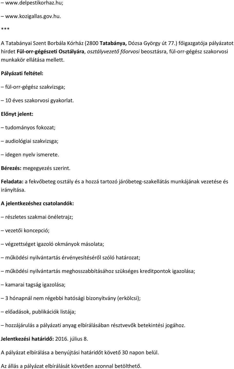 Pályázati feltétel: fül-orr-gégész szakvizsga; 10 éves szakorvosi gyakorlat. Előnyt jelent: tudományos fokozat; audiológiai szakvizsga; idegen nyelv ismerete. Bérezés: megegyezés szerint.