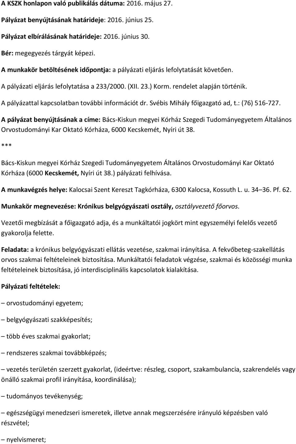 A pályázattal kapcsolatban további információt dr. Svébis Mihály főigazgató ad, t.: (76) 516-727.