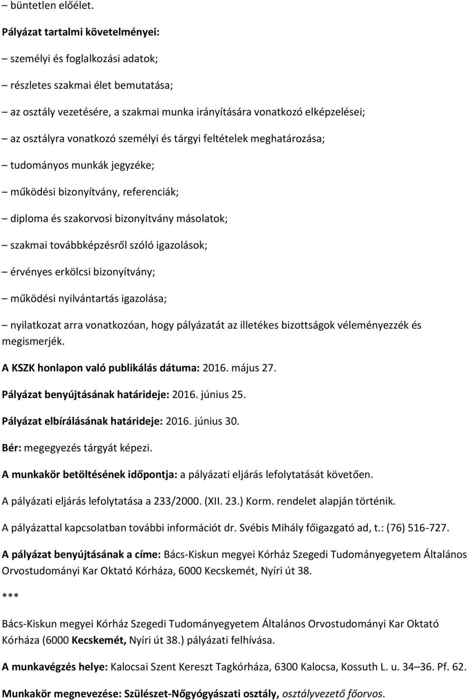 személyi és tárgyi feltételek meghatározása; tudományos munkák jegyzéke; működési bizonyítvány, referenciák; diploma és szakorvosi bizonyítvány másolatok; szakmai továbbképzésről szóló igazolások;