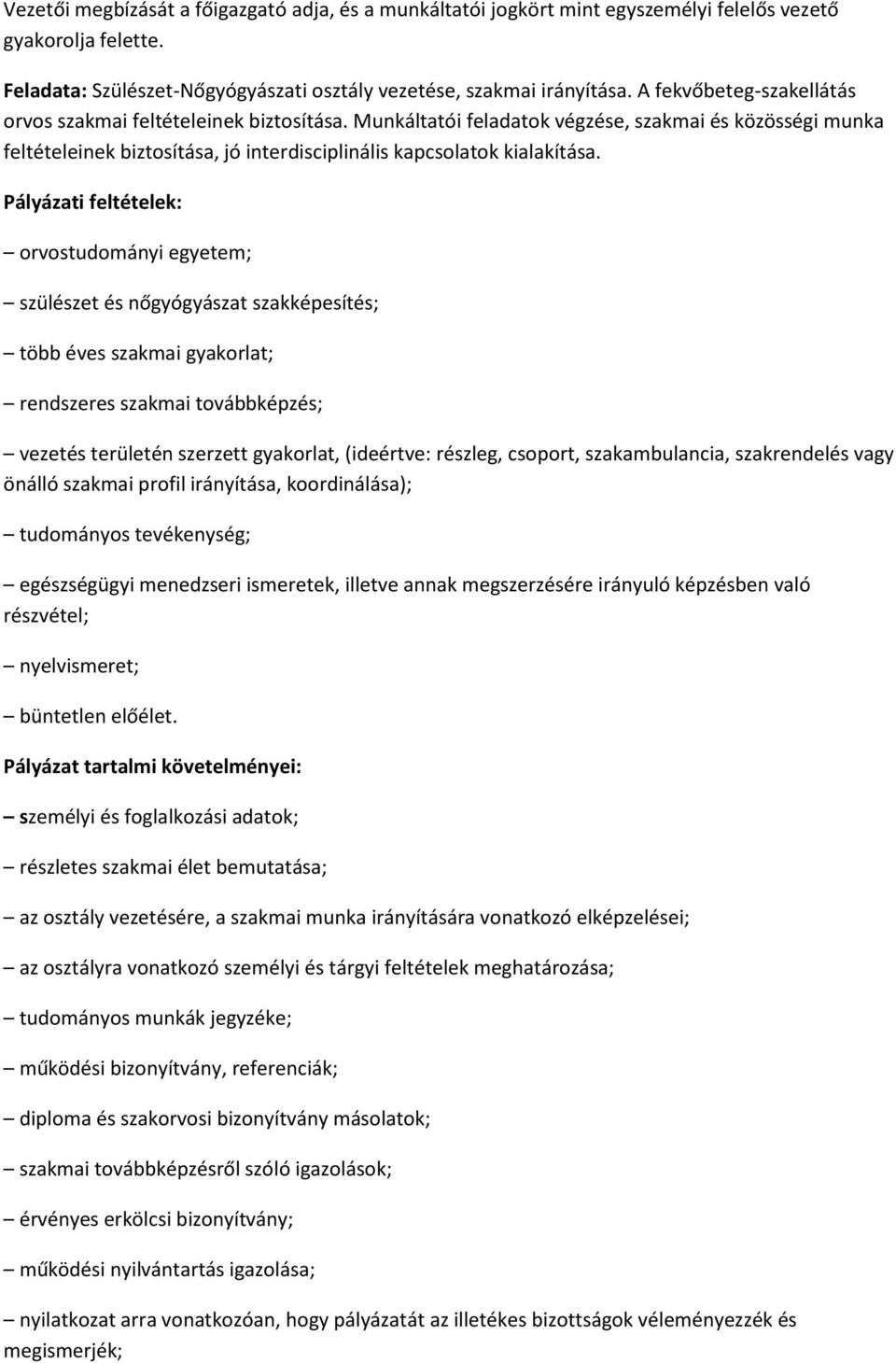 Pályázati feltételek: orvostudományi egyetem; szülészet és nőgyógyászat szakképesítés; több éves szakmai gyakorlat; rendszeres szakmai továbbképzés; vezetés területén szerzett gyakorlat, (ideértve: