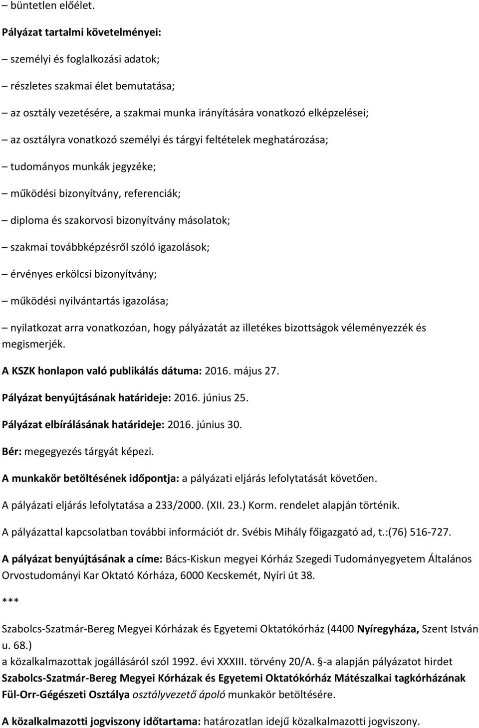 személyi és tárgyi feltételek meghatározása; tudományos munkák jegyzéke; működési bizonyítvány, referenciák; diploma és szakorvosi bizonyítvány másolatok; szakmai továbbképzésről szóló igazolások;