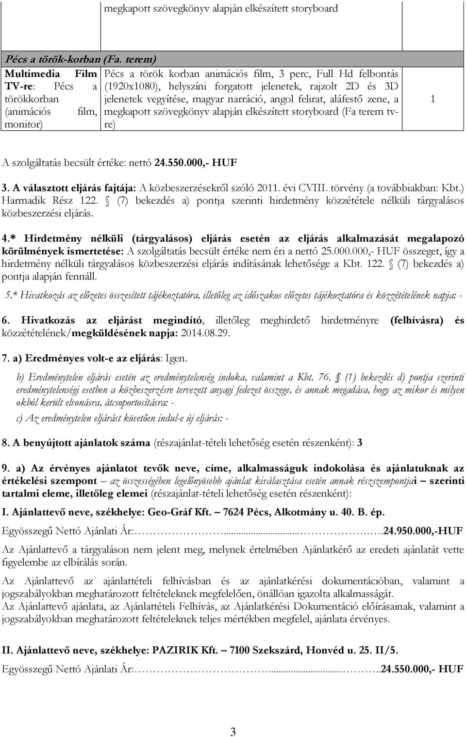 szövegkönyv alapján elkészített storyboard (Fa terem tvre) monitor) A szolgáltatás becsült értéke: nettó 24.550.000,- HUF 3. A választott eljárás fajtája: A közbeszerzésekről szóló 20. évi CVIII.