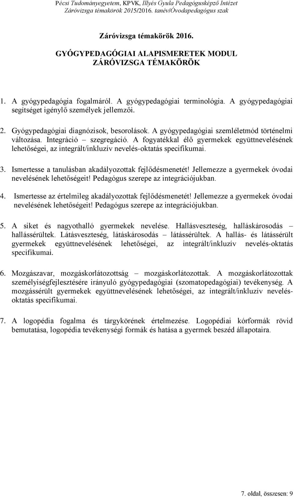 Ismertesse a tanulásban akadályozottak fejlődésmenetét! Jellemezze a gyermekek óvodai nevelésének lehetőségeit! Pedagógus szerepe az integrációjukban. 4.