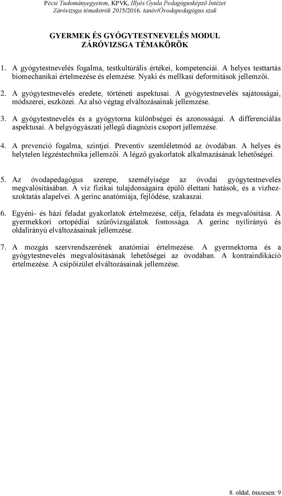 A gyógytestnevelés és a gyógytorna különbségei és azonosságai. A differenciálás aspektusai. A belgyógyászati jellegű diagnózis csoport jellemzése. 4. A prevenció fogalma, szintjei.