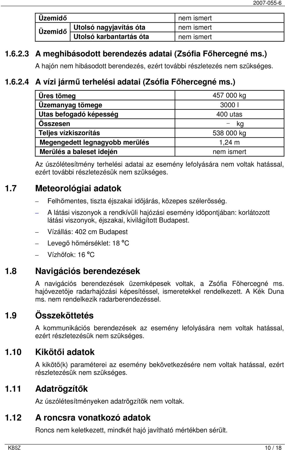 ) Üres tömeg Üzemanyag tömege Utas befogadó képesség Összesen Teljes vízkiszorítás Megengedett legnagyobb merülés Merülés a baleset idején 457 000 kg 3000 l 400 utas - kg 538 000 kg 1,24 m nem ismert