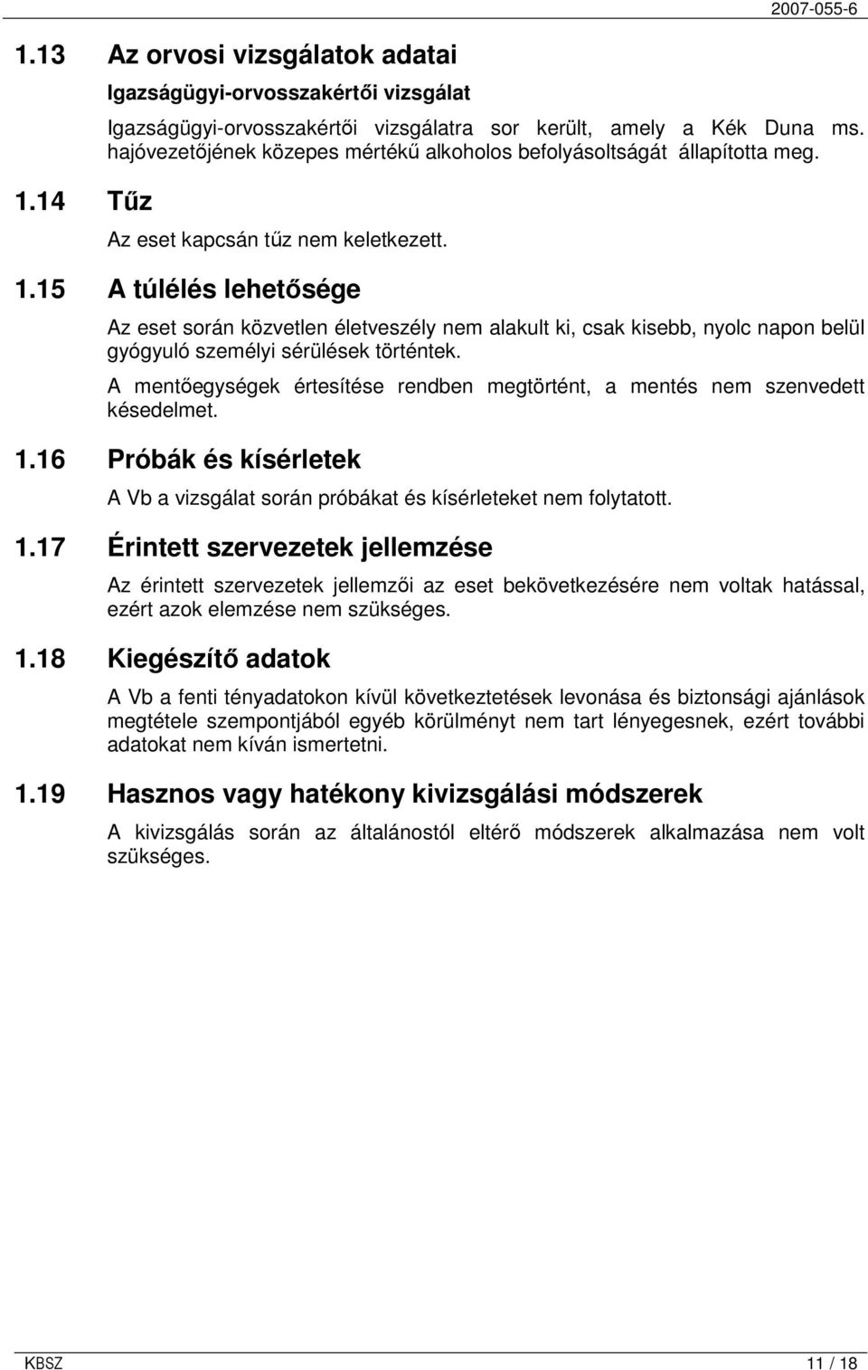 15 A túlélés lehetısége Az eset során közvetlen életveszély nem alakult ki, csak kisebb, nyolc napon belül gyógyuló személyi sérülések történtek.