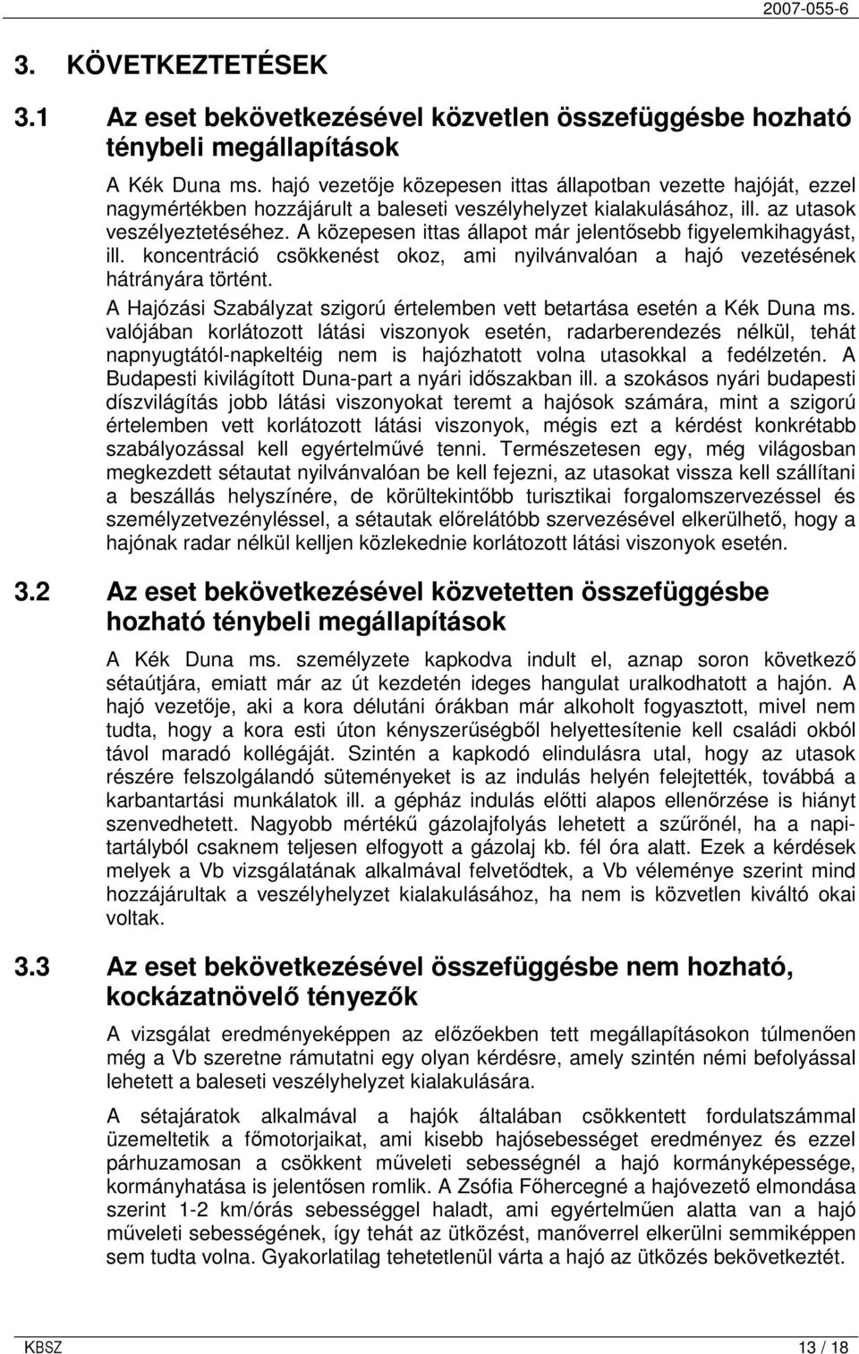 A közepesen ittas állapot már jelentısebb figyelemkihagyást, ill. koncentráció csökkenést okoz, ami nyilvánvalóan a hajó vezetésének hátrányára történt.