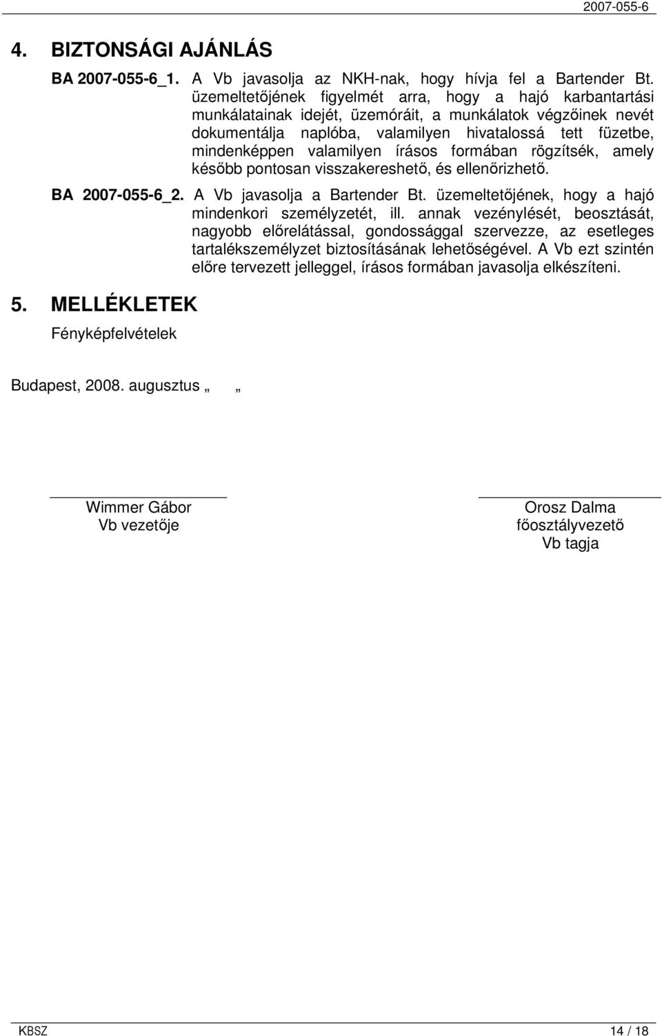 valamilyen írásos formában rögzítsék, amely késıbb pontosan visszakereshetı, és ellenırizhetı. BA 2007-055-6_2. A Vb javasolja a Bartender Bt.