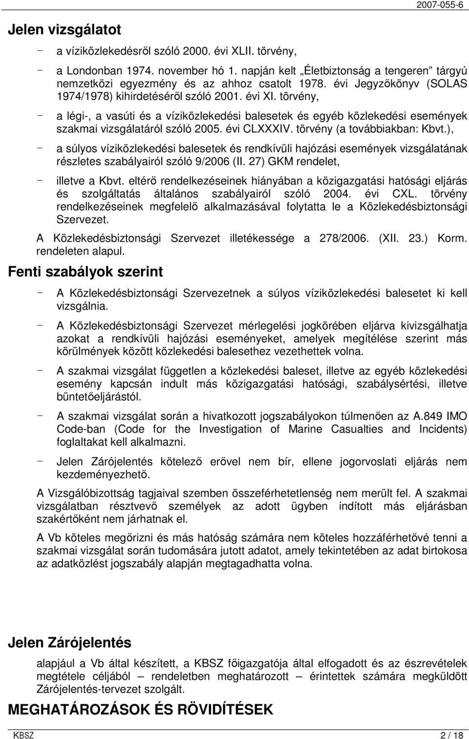 törvény, - a légi-, a vasúti és a víziközlekedési balesetek és egyéb közlekedési események szakmai vizsgálatáról szóló 2005. évi CLXXXIV. törvény (a továbbiakban: Kbvt.