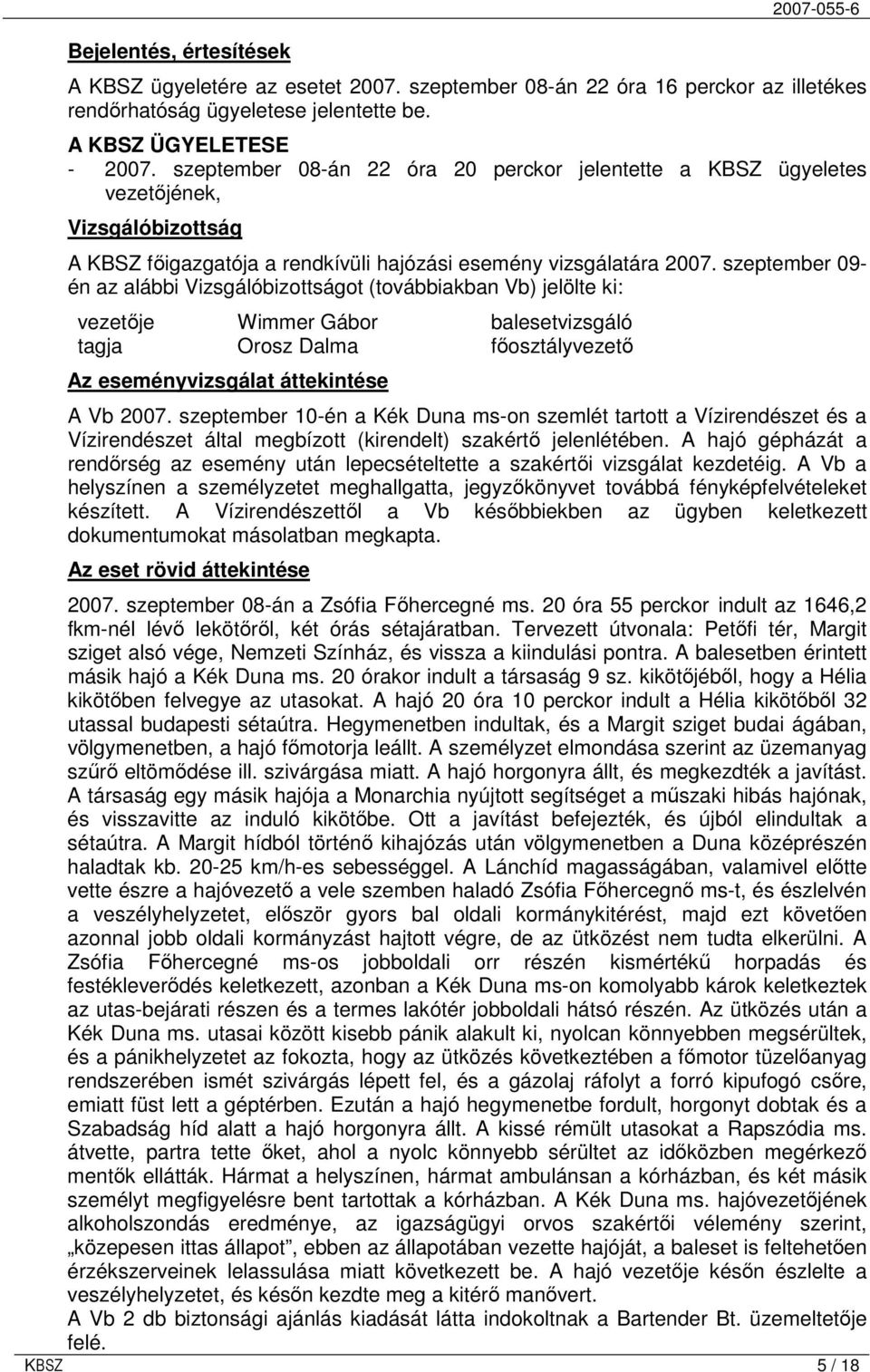 szeptember 09- én az alábbi Vizsgálóbizottságot (továbbiakban Vb) jelölte ki: vezetıje Wimmer Gábor balesetvizsgáló tagja Orosz Dalma fıosztályvezetı Az eseményvizsgálat áttekintése A Vb 2007.