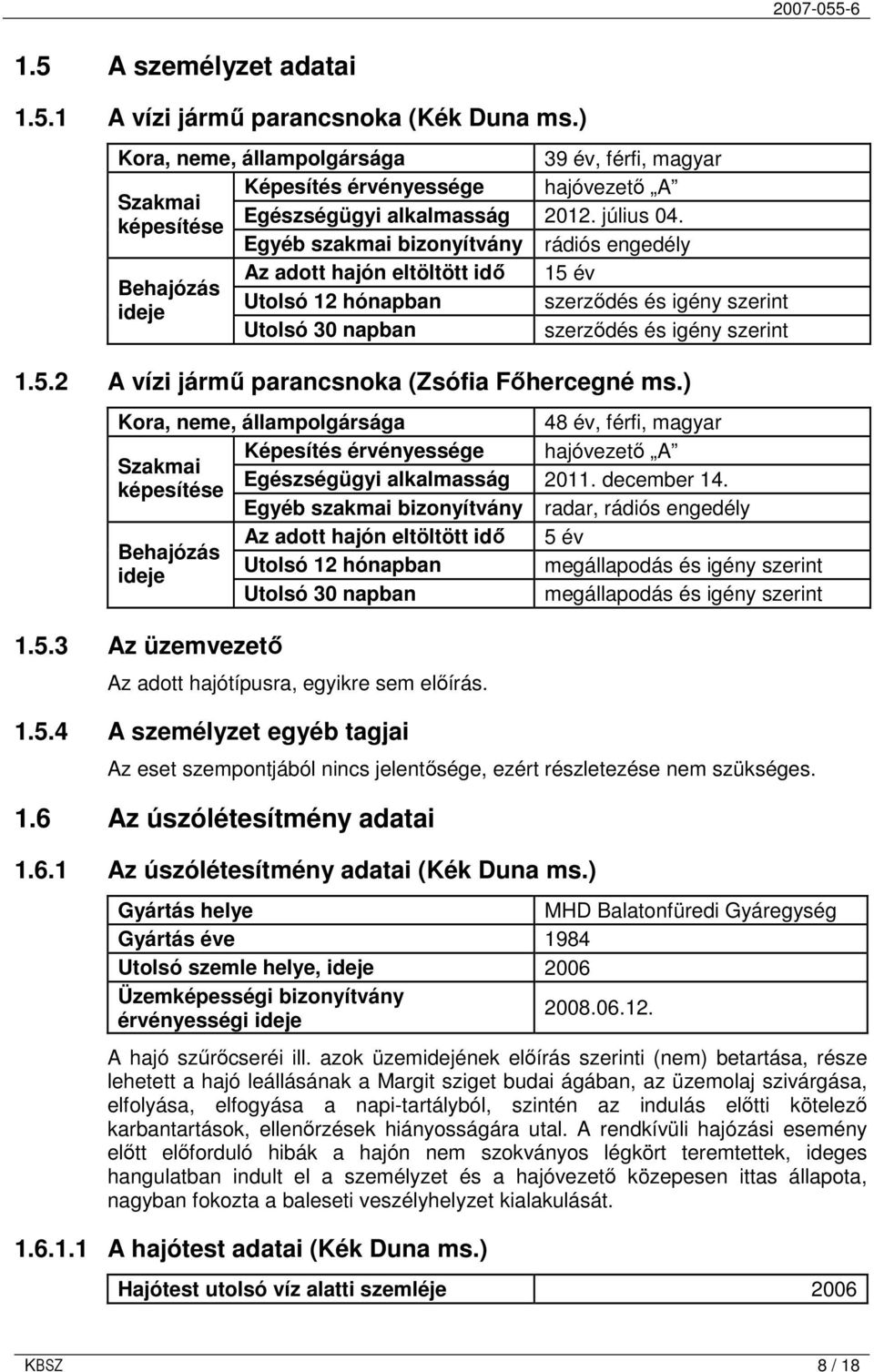 képesítése Egyéb szakmai bizonyítvány rádiós engedély Az adott hajón eltöltött idı 15 év Behajózás Utolsó 12 hónapban szerzıdés és igény szerint ideje Utolsó 30 napban szerzıdés és igény szerint 1.5.2 A vízi jármő parancsnoka (Zsófia Fıhercegné ms.