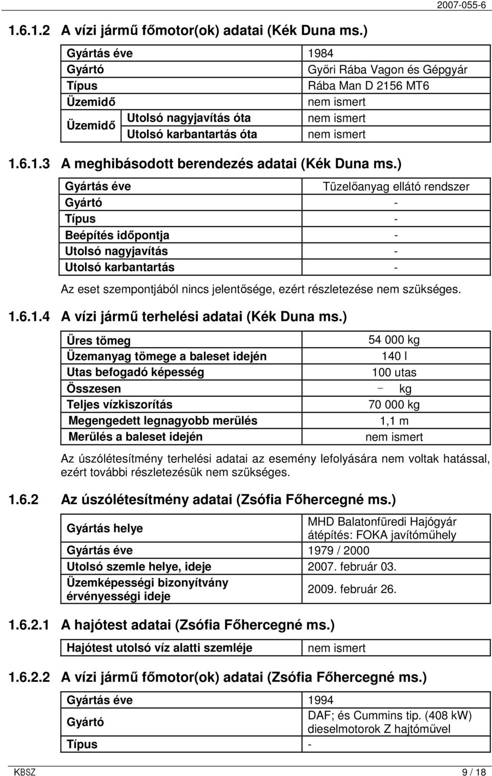 ) Gyártás éve Tüzelıanyag ellátó rendszer Gyártó - Típus - Beépítés idıpontja - Utolsó nagyjavítás - Utolsó karbantartás - Az eset szempontjából nincs jelentısége, ezért részletezése nem szükséges. 1.