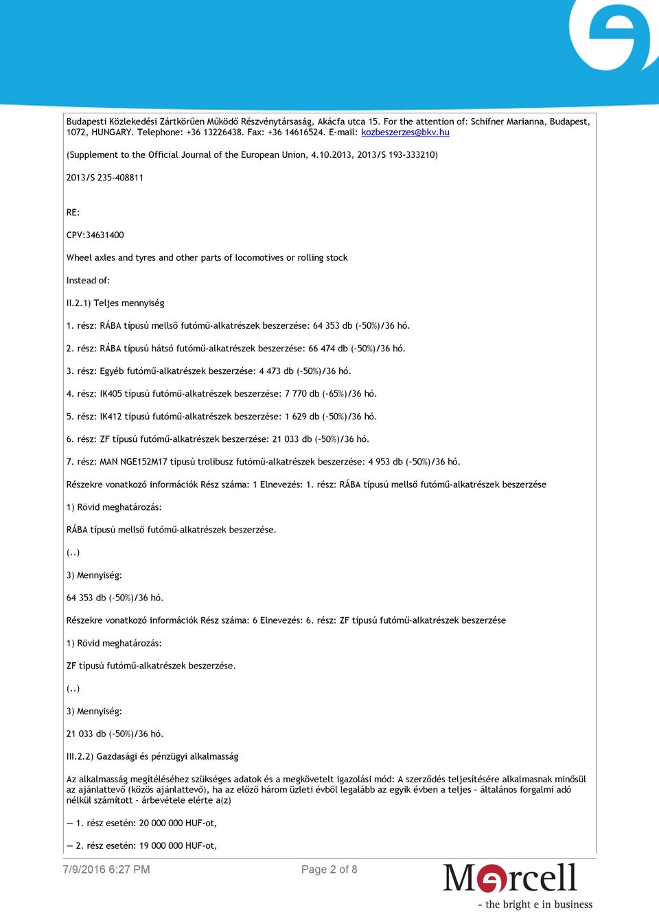 2013, 2013/S 193-333210) 2013/S 235-408811 RE: CPV:34631400 Wheel axles and tyres and other parts of locomotives or rolling stock Instead of: II.2.1) Teljes mennyiség 1.