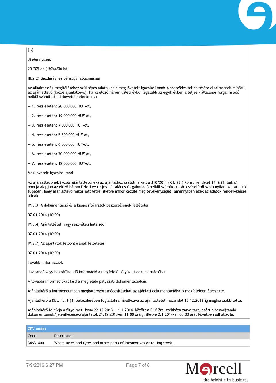 rész esetén: 19 000 000 HUF-ot, 3. rész esetén: 7 000 000 HUF-ot, 4. rész esetén: 5 500 000 HUF-ot, 5. rész esetén: 6 000 000 HUF-ot, 6. rész esetén: 70 000 000 HUF-ot, 7.