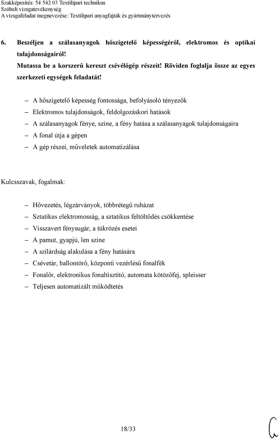 A hőszigetelő képesség fontossága, befolyásoló tényezők Elektromos tulajdonságok, feldolgozáskori hatások A szálasanyagok fénye, színe, a fény hatása a szálasanyagok tulajdonságaira A fonal útja a