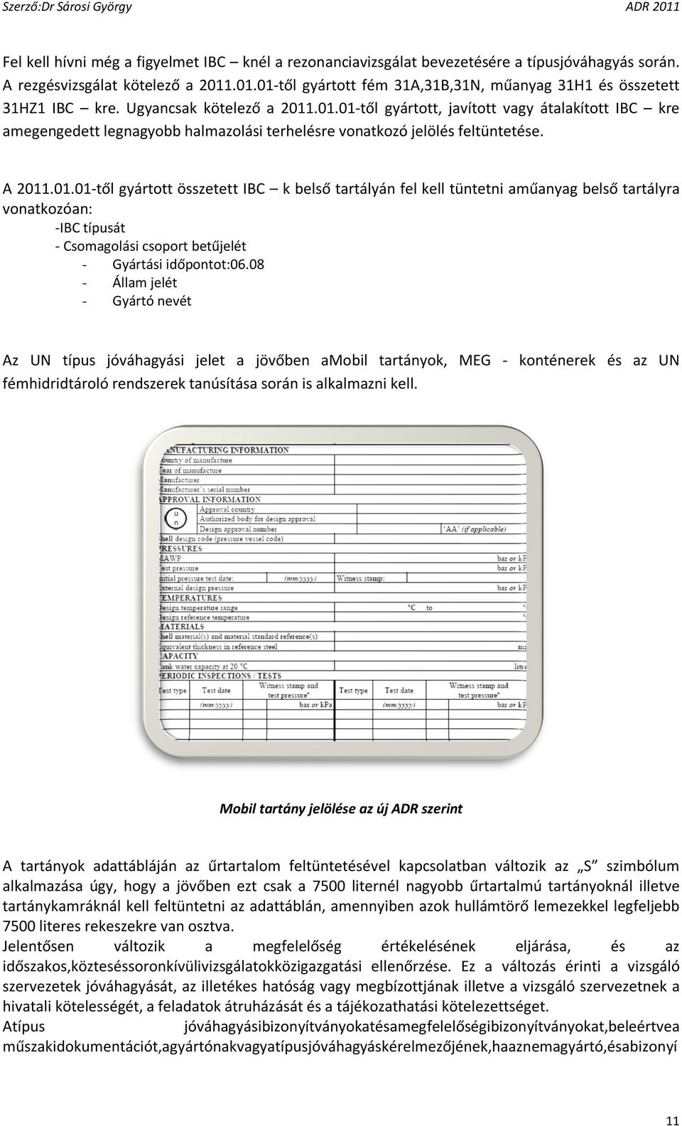 A 2011.01.01-től gyártott összetett IBC k belső tartályán fel kell tüntetni aműanyag belső tartályra vonatkozóan: -IBC típusát - Csomagolási csoport betűjelét - Gyártási időpontot:06.