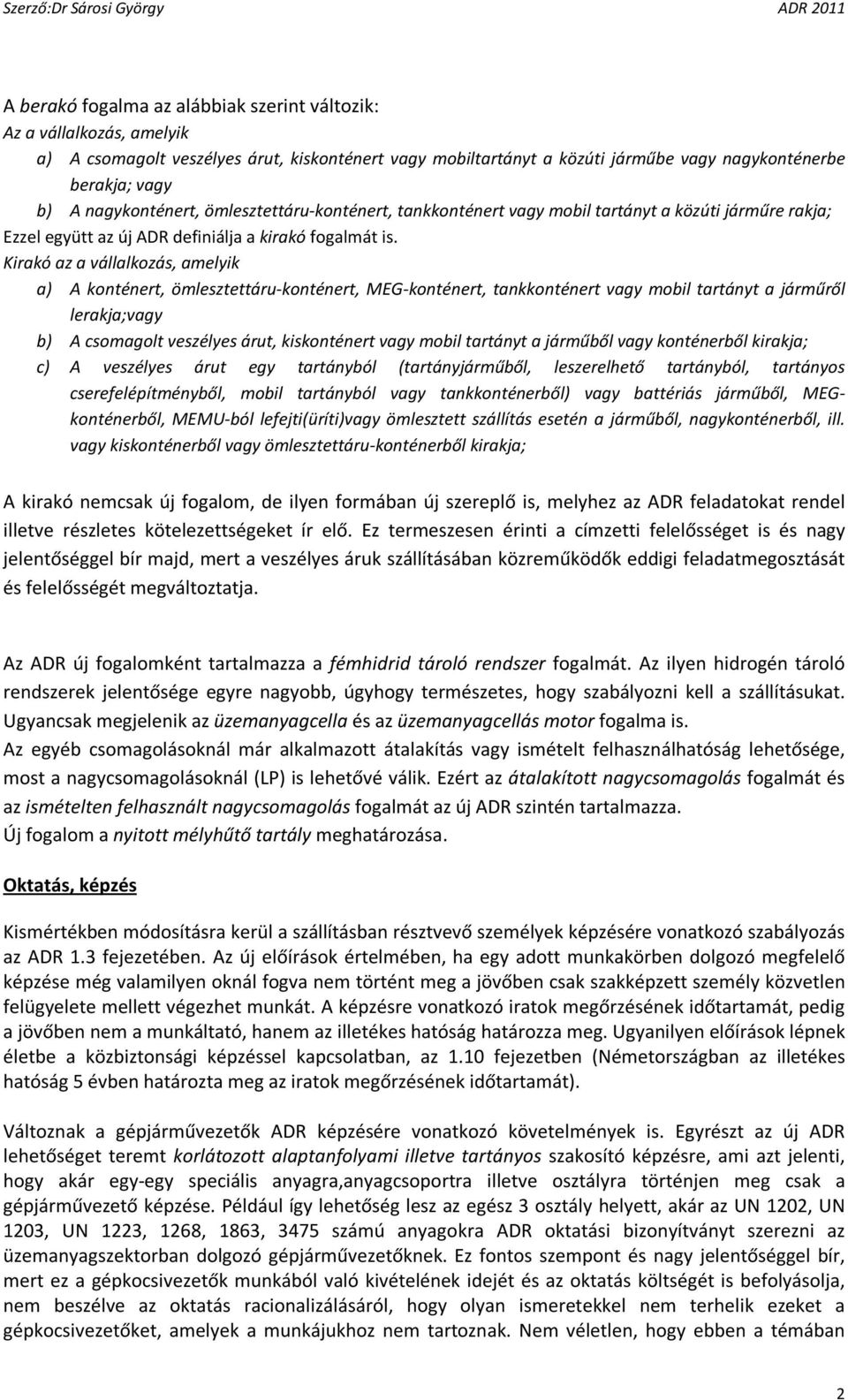 Kirakó az a vállalkozás, amelyik a) A konténert, ömlesztettáru-konténert, MEG-konténert, tankkonténert vagy mobil tartányt a járműről lerakja;vagy b) A csomagolt veszélyes árut, kiskonténert vagy