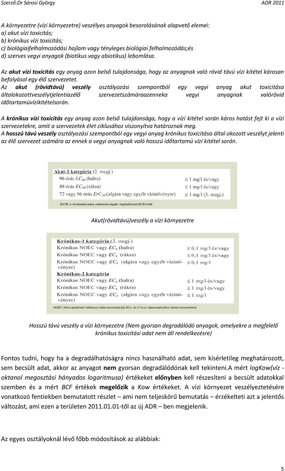 Az akut vízi toxicitás egy anyag azon belső tulajdonsága, hogy az anyagnak való rövid távú vízi kitétel károsan befolyásol egy élő szervezetet.