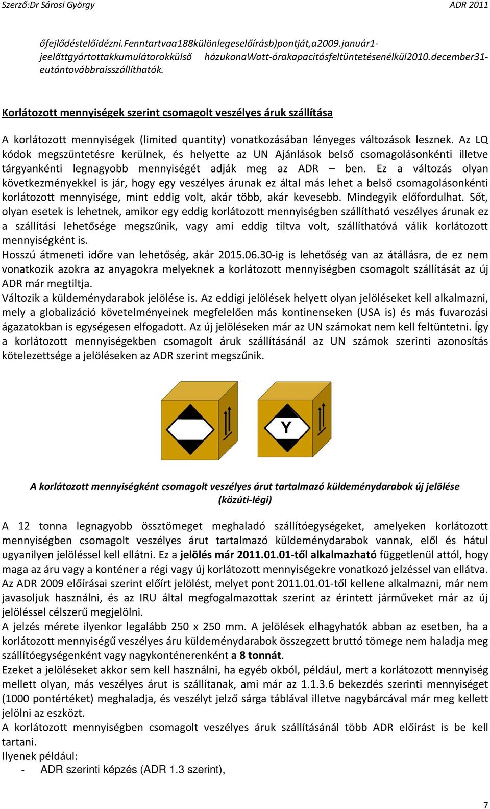 Az LQ kódok megszüntetésre kerülnek, és helyette az UN Ajánlások belső csomagolásonkénti illetve tárgyankénti legnagyobb mennyiségét adják meg az ADR ben.