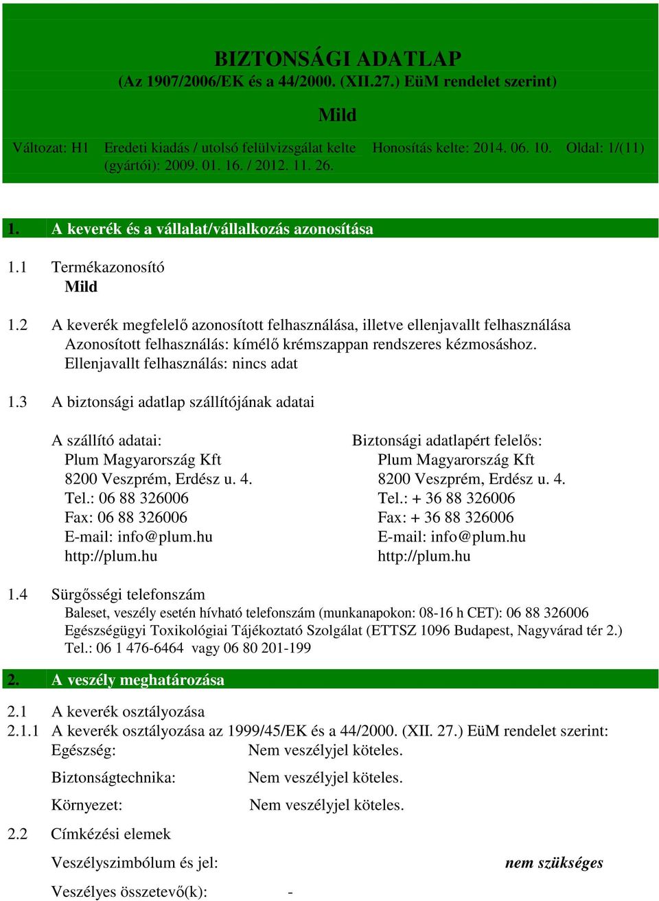 3 A biztonsági adatlap szállítójának adatai A szállító adatai: Biztonsági adatlapért felelős: Plum Magyarország Kft Plum Magyarország Kft 8200 Veszprém, Erdész u. 4. 8200 Veszprém, Erdész u. 4. Tel.